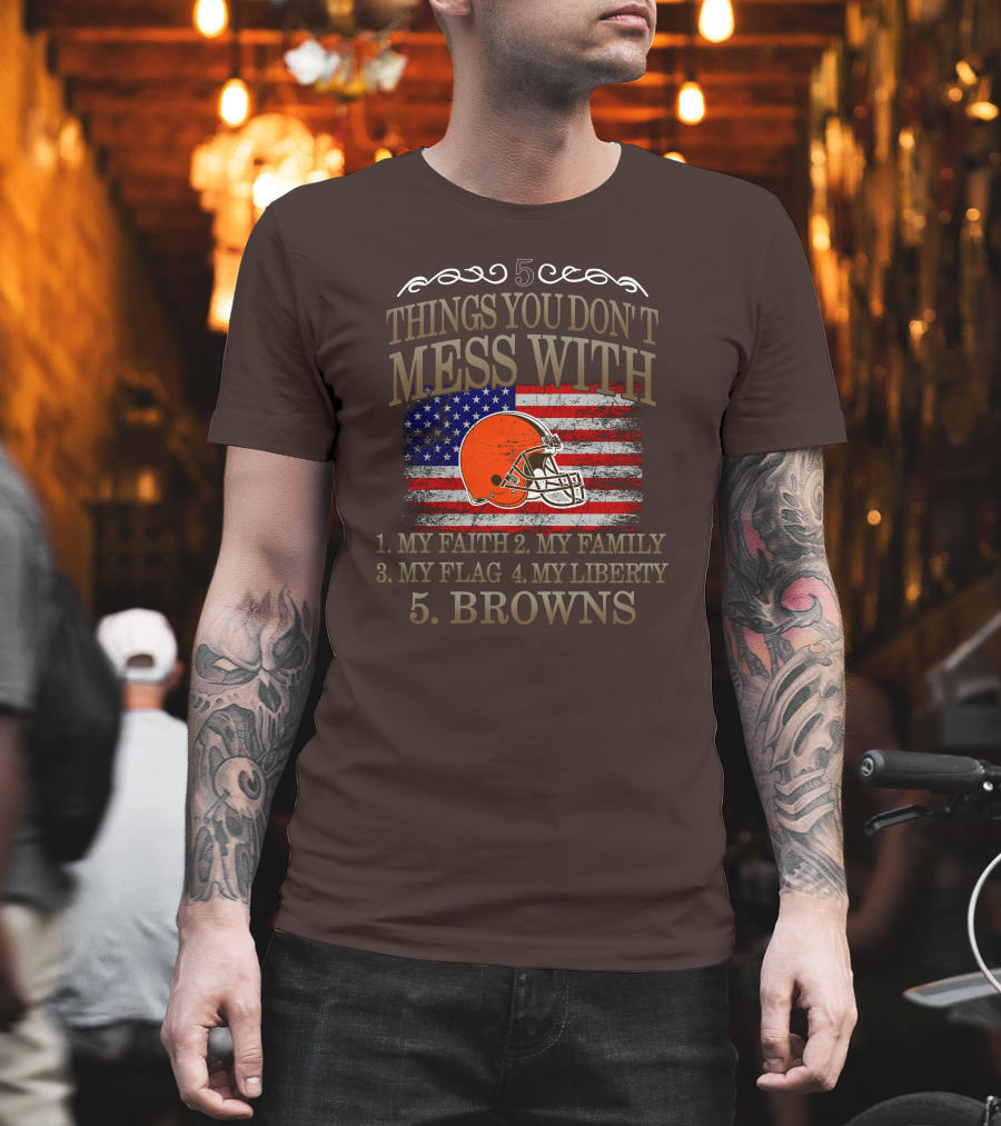 5 Things You Don't Mess With My Faith Family Flag Liberty Browns T-Shirt