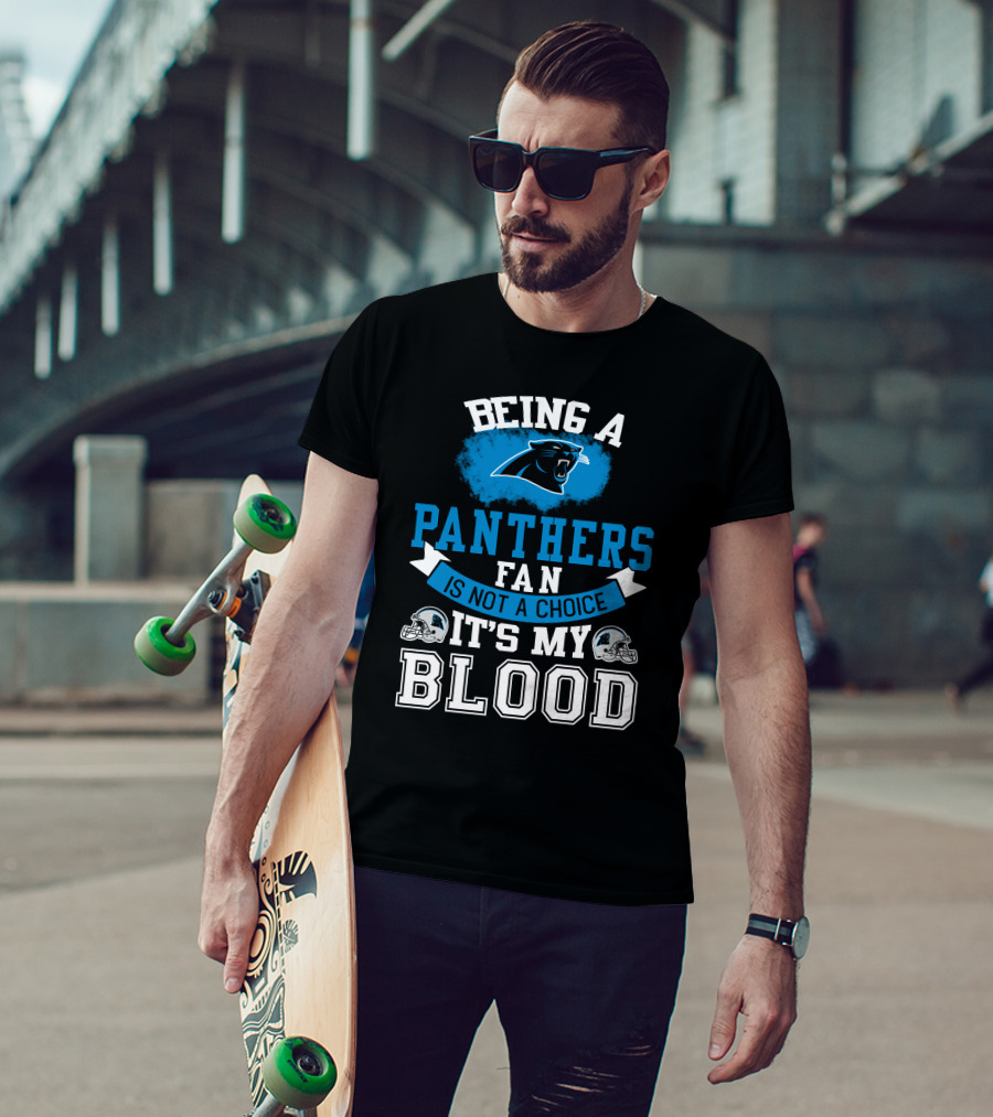 Being A Panthers Fan Is Not A Choice It's My Blood T-Shirt