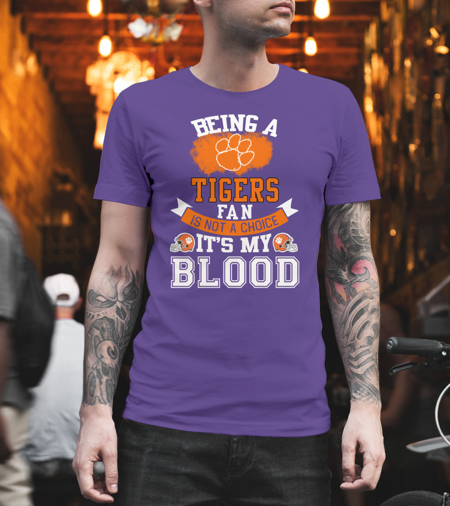 Clemson Tigers Being A Fan Is Not A Choice It's My Blood T-Shirt