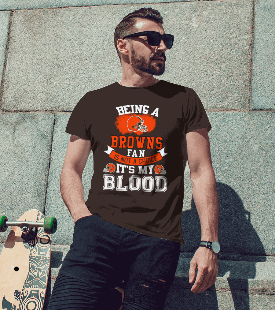 Being A Browns Fan Is Not A Choice It's My Blood T-Shirt