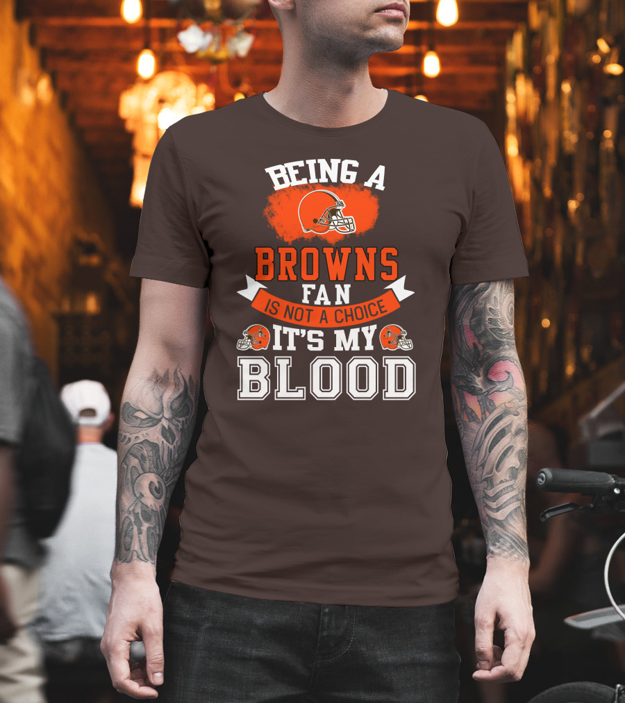 Being A Browns Fan Is Not A Choice It's My Blood T-Shirt