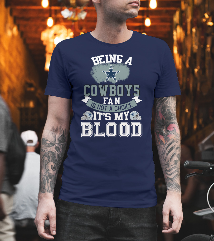 Being A Dallas Cowboys Fan Is Not A Choice It's My Blood Star Helmet T-Shirt