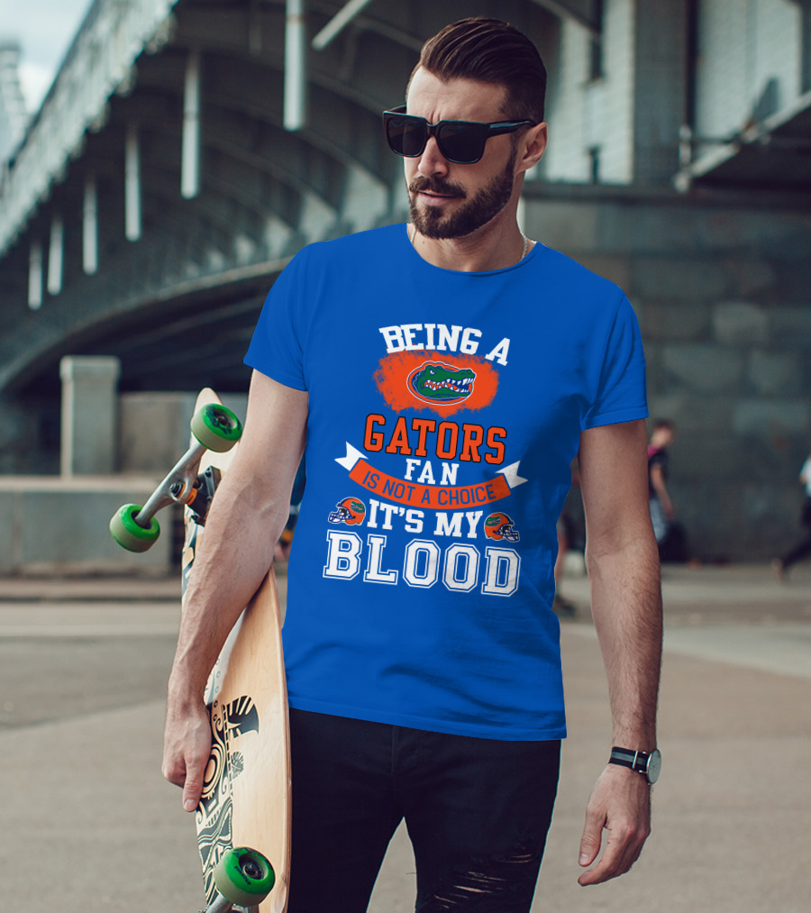 Being A Florida Gators Fan Is Not A Choice It's My Blood T-Shirt