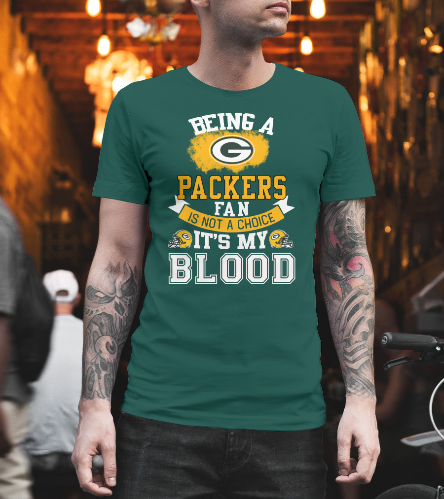 Being A Packers Fan Is Not A Choice It's My Blood T-Shirt