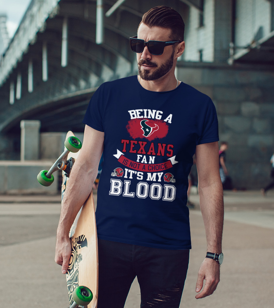 Being A Houston Texans Fan Is Not A Choice It's My Blood T-Shirt