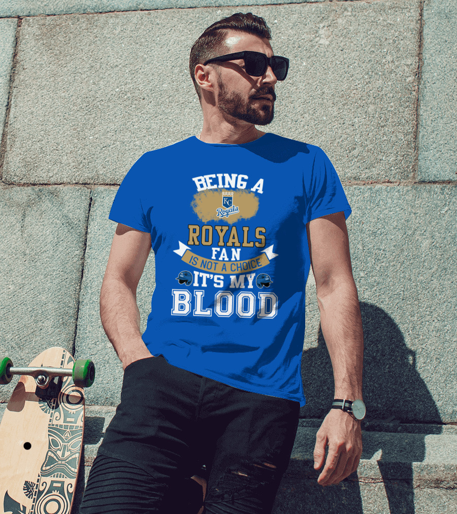 Being A Kc Royals Fan Is Not A Choice It's My Blood T-Shirt