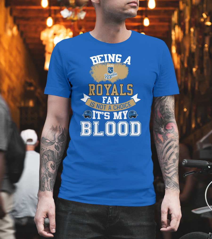 Being A Kc Royals Fan Is Not A Choice It's My Blood T-Shirt