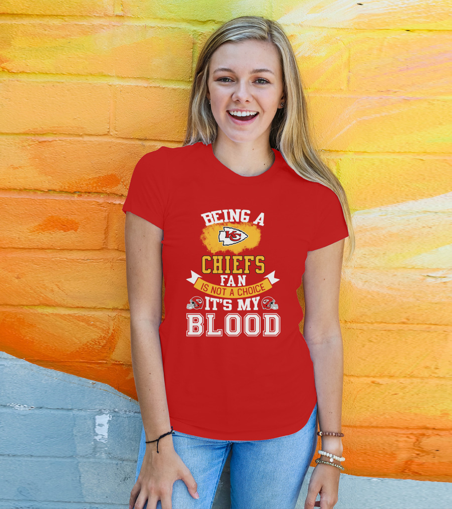 Being A Kansas City Chiefs Fan Is Not A Choice It's My Blood Chiefs T-Shirt