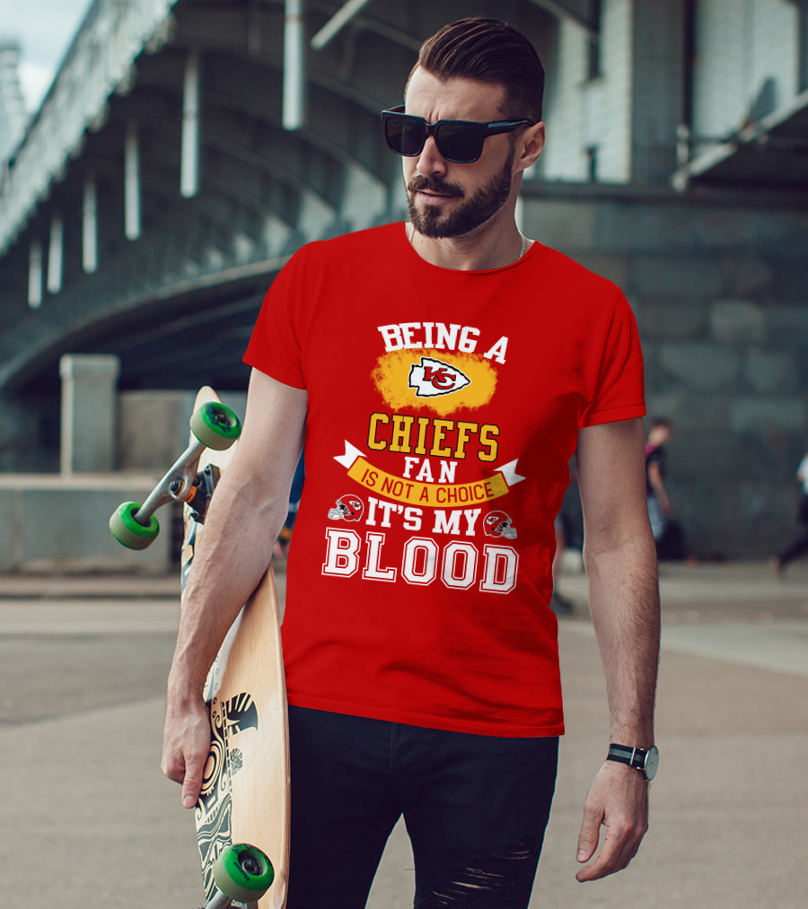 Being A Kansas City Chiefs Fan Is Not A Choice It's My Blood Chiefs T-Shirt