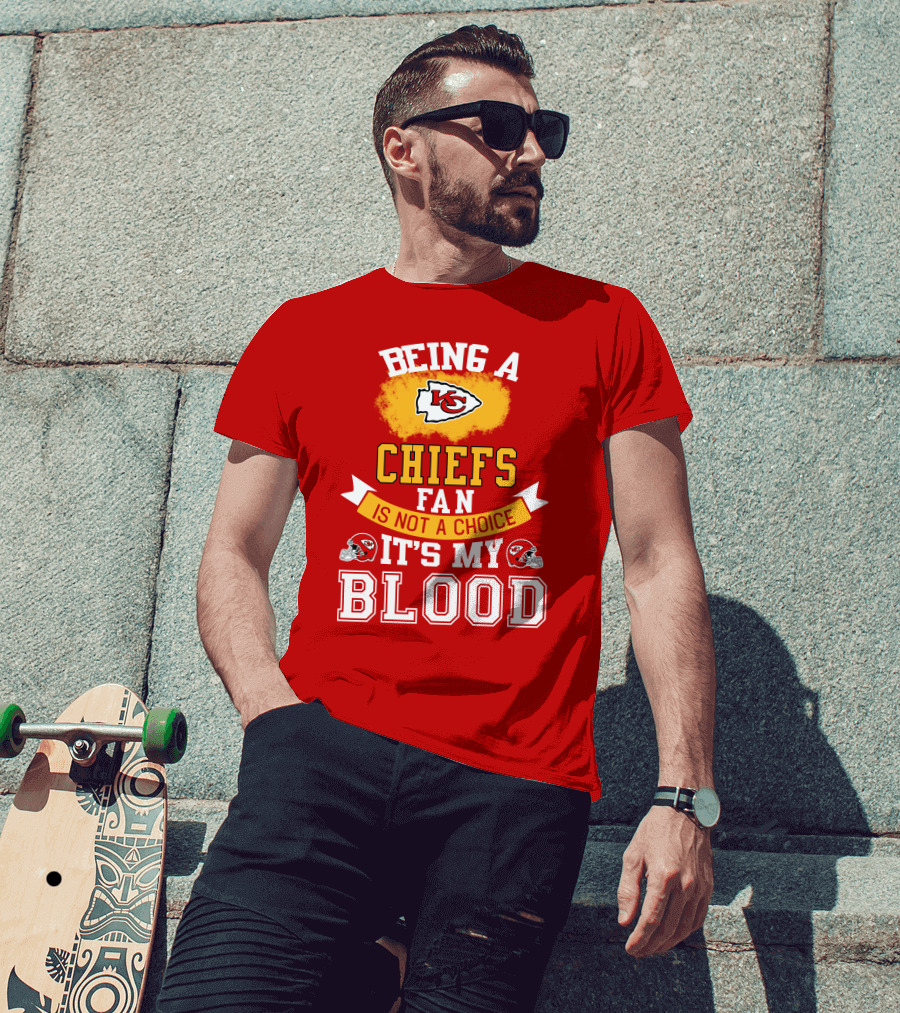Being A Kansas City Chiefs Fan Is Not A Choice It's My Blood Chiefs T-Shirt