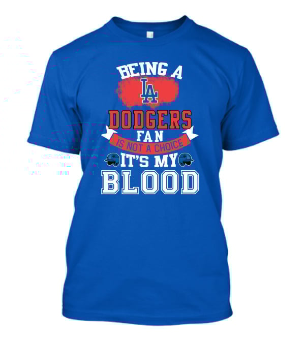 Being A Dodgers Fan Is Not A Choice It's My Blood La Dodgers T-Shirt