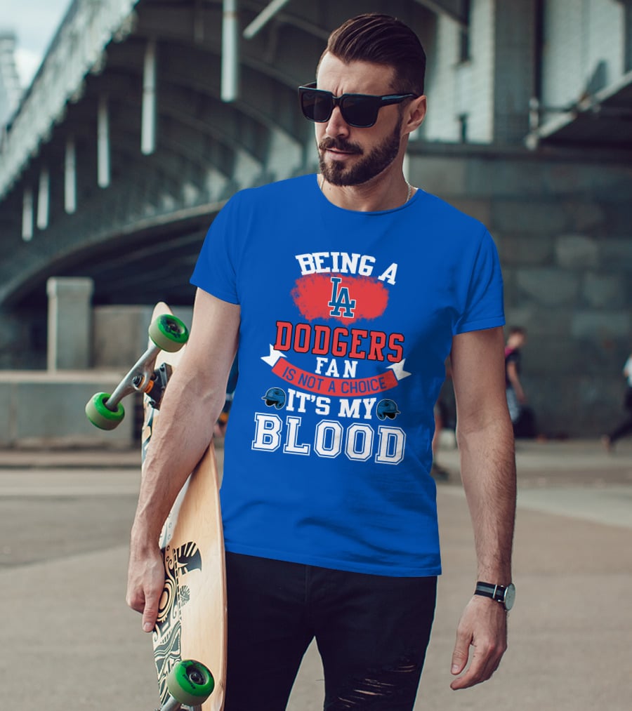 Being A Dodgers Fan Is Not A Choice It's My Blood La Dodgers T-Shirt