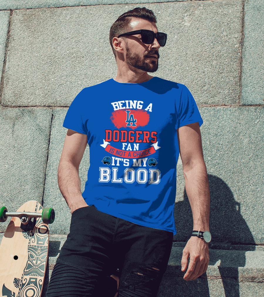 Being A Dodgers Fan Is Not A Choice It's My Blood La Dodgers T-Shirt