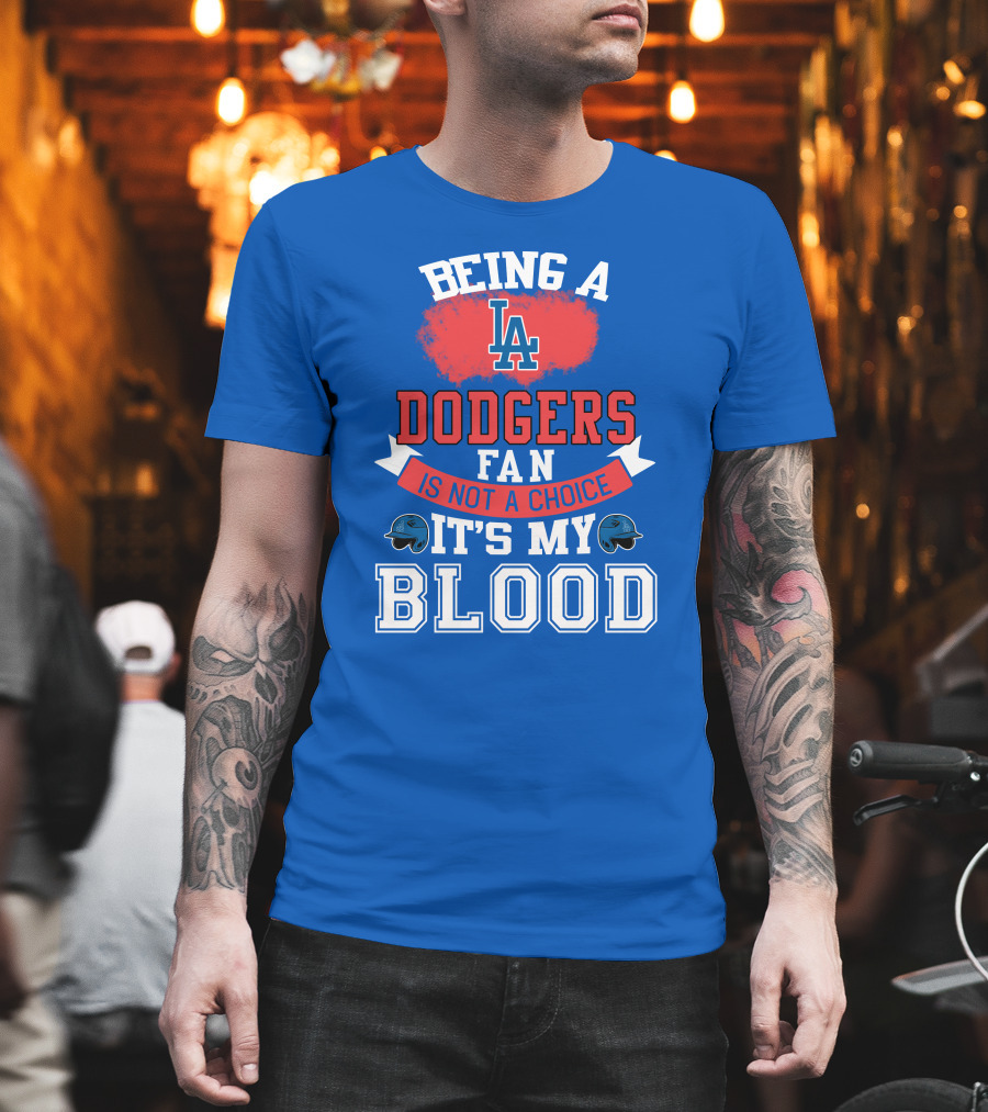 Being A Dodgers Fan Is Not A Choice It's My Blood La Dodgers T-Shirt