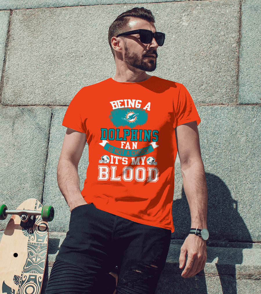 Being A Miami Dolphins Fan Is Not A Choice It's My Blood T-Shirt