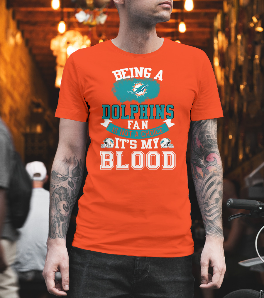 Being A Miami Dolphins Fan Is Not A Choice It's My Blood T-Shirt