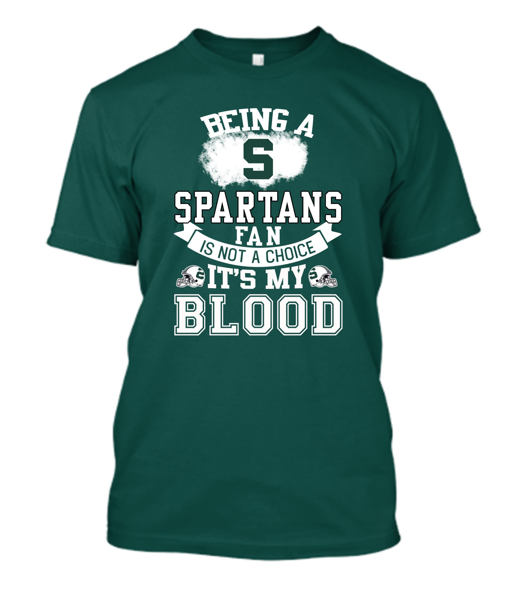 Being A Spartans Fan Is Not A Choice It's My Blood T-Shirt