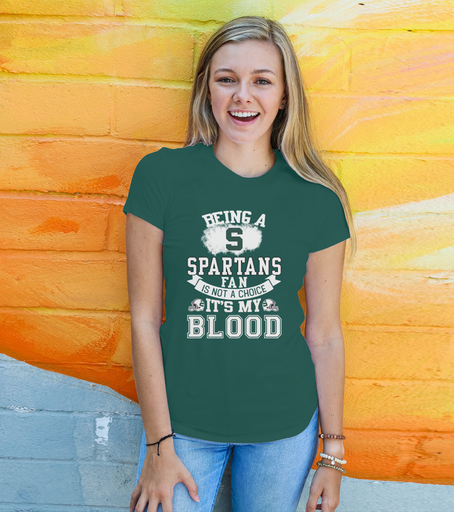 Being A Spartans Fan Is Not A Choice It's My Blood T-Shirt