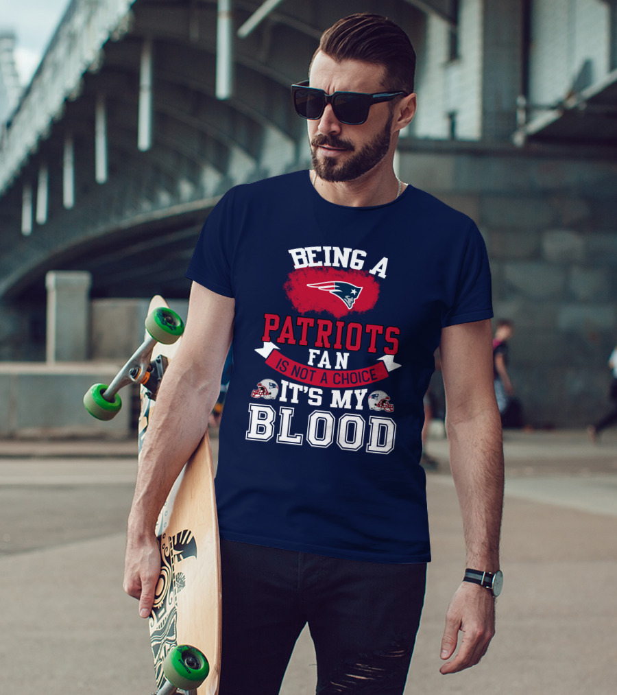 Being A Patriots Fan Is Not A Choice It's My Blood New England Patriots T-Shirt