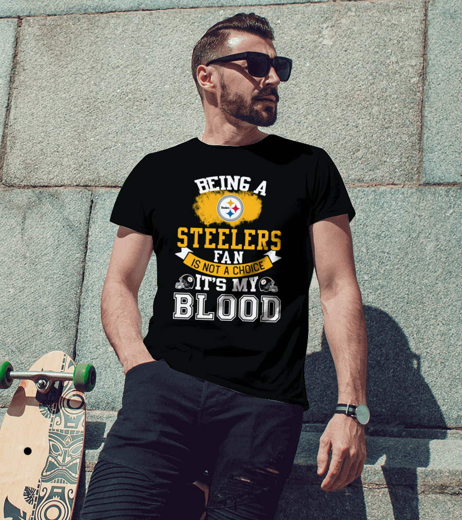 Being A Pittsburgh Steelers Fan Is Not A Choice It's My Blood T-Shirt