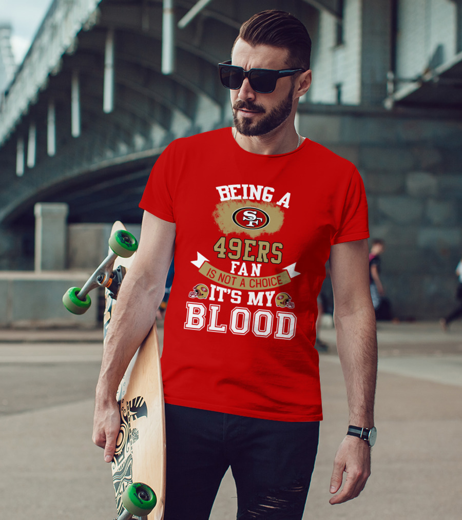 Being A San Francisco 49ers Fan Is Not A Choice It's My Blood 49ers Helmets T-Shirt