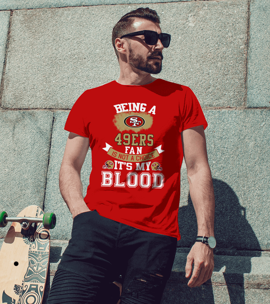 Being A San Francisco 49ers Fan Is Not A Choice It's My Blood 49ers Helmets T-Shirt