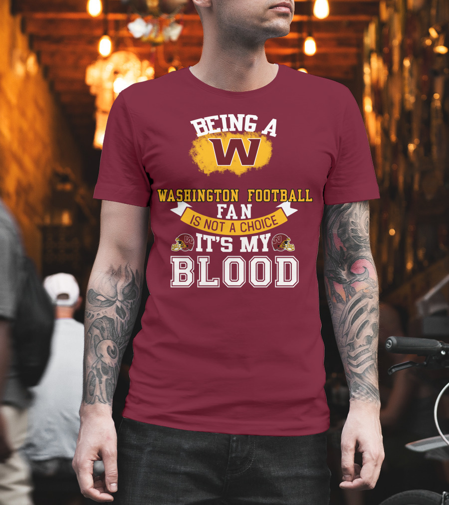 Being A Washington Football Fan Is Not A Choice It's My Blood T-Shirt