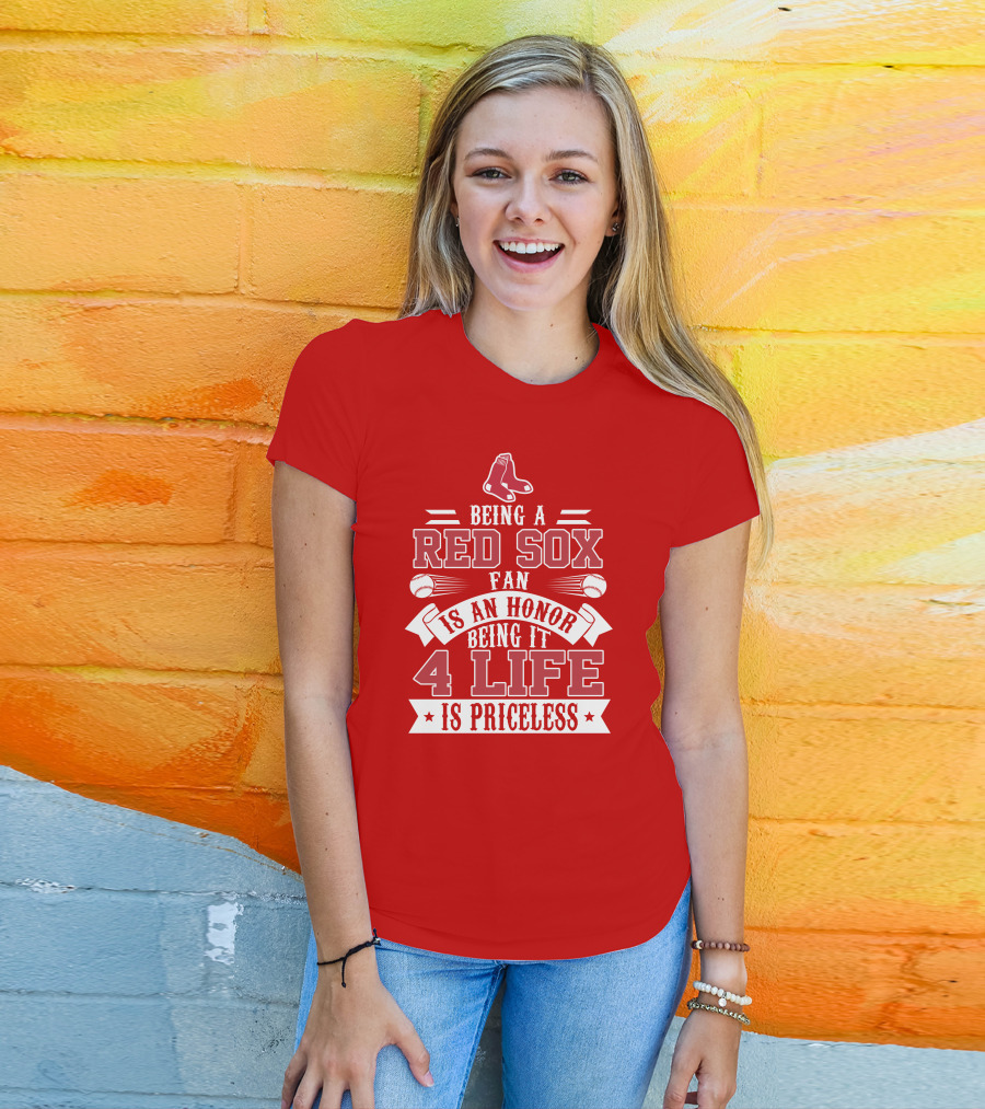 Being A Boston Red Sox Fan Is An Honor Being It 4 Life Is Priceless T-Shirt