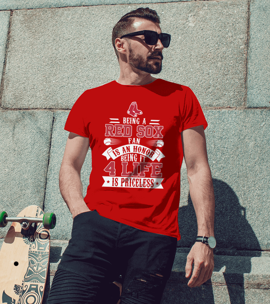 Being A Boston Red Sox Fan Is An Honor Being It 4 Life Is Priceless T-Shirt