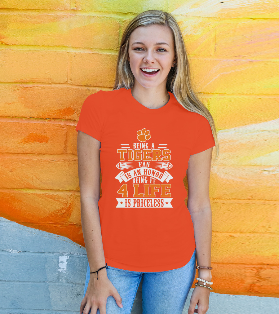 Being A Clemson Tigers Fan Is An Honor Being It 4 Life Is Priceless T-Shirt