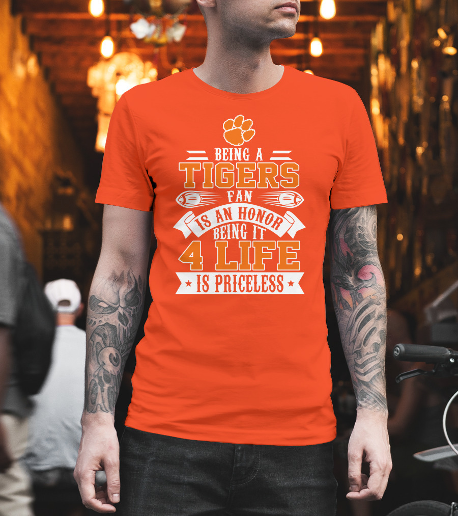 Being A Clemson Tigers Fan Is An Honor Being It 4 Life Is Priceless T-Shirt