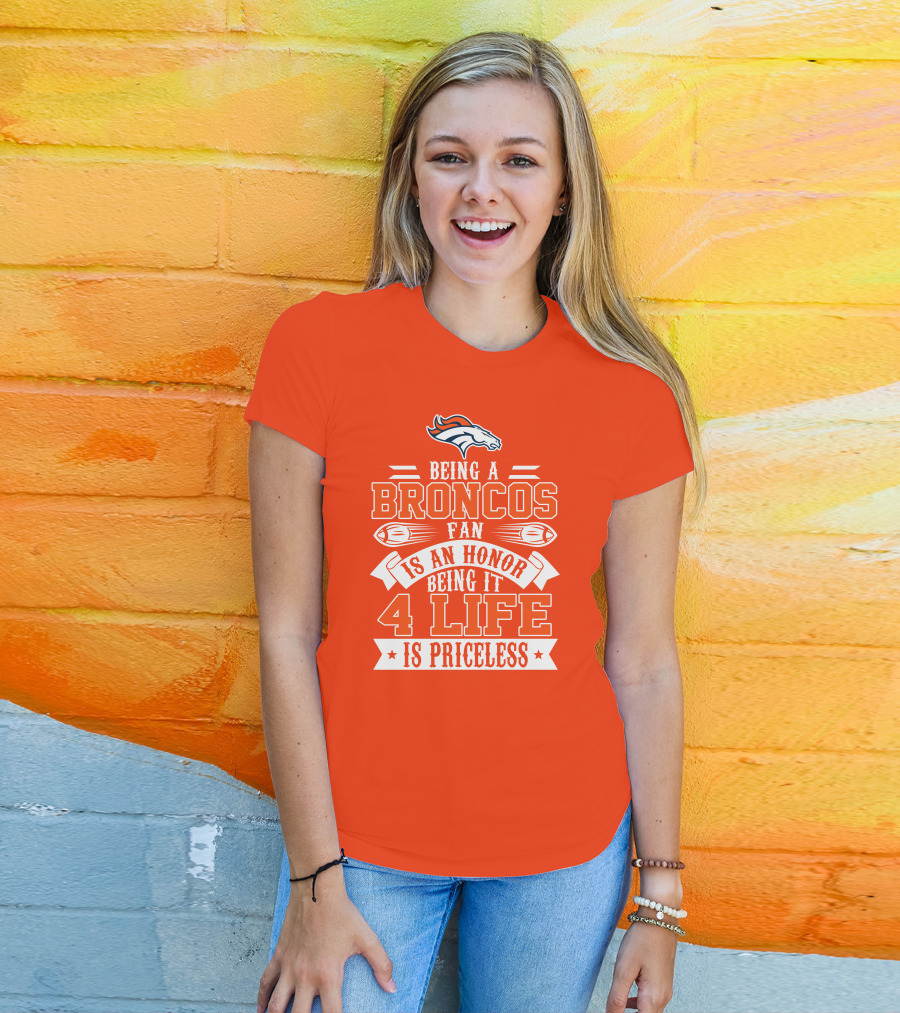 Being A Denver Broncos Fan Is An Honor Being It 4 Life Is Priceless T-Shirt