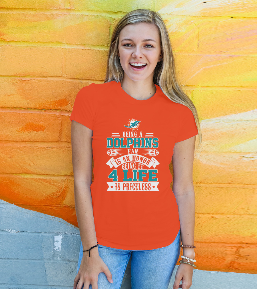 Being A Miami Dolphins Fan Is An Honor Being It 4 Life Is Priceless T-Shirt