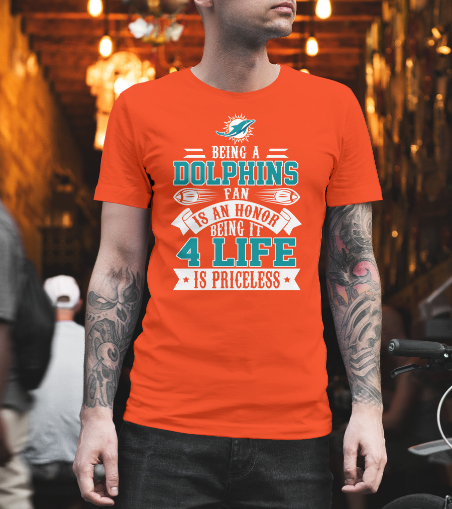 Being A Miami Dolphins Fan Is An Honor Being It 4 Life Is Priceless T-Shirt
