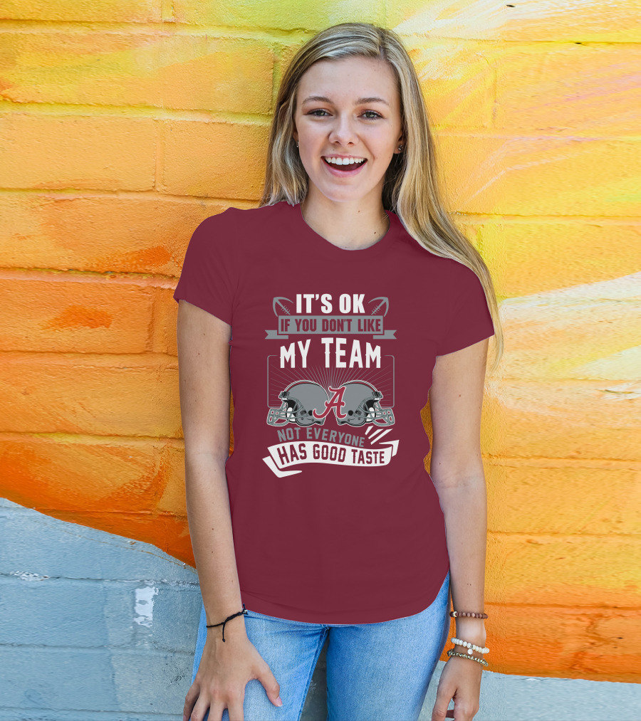 Alabama Crimson Tide It's Ok If You Don't Like My Team Not Everyone Has Good Taste T-Shirt