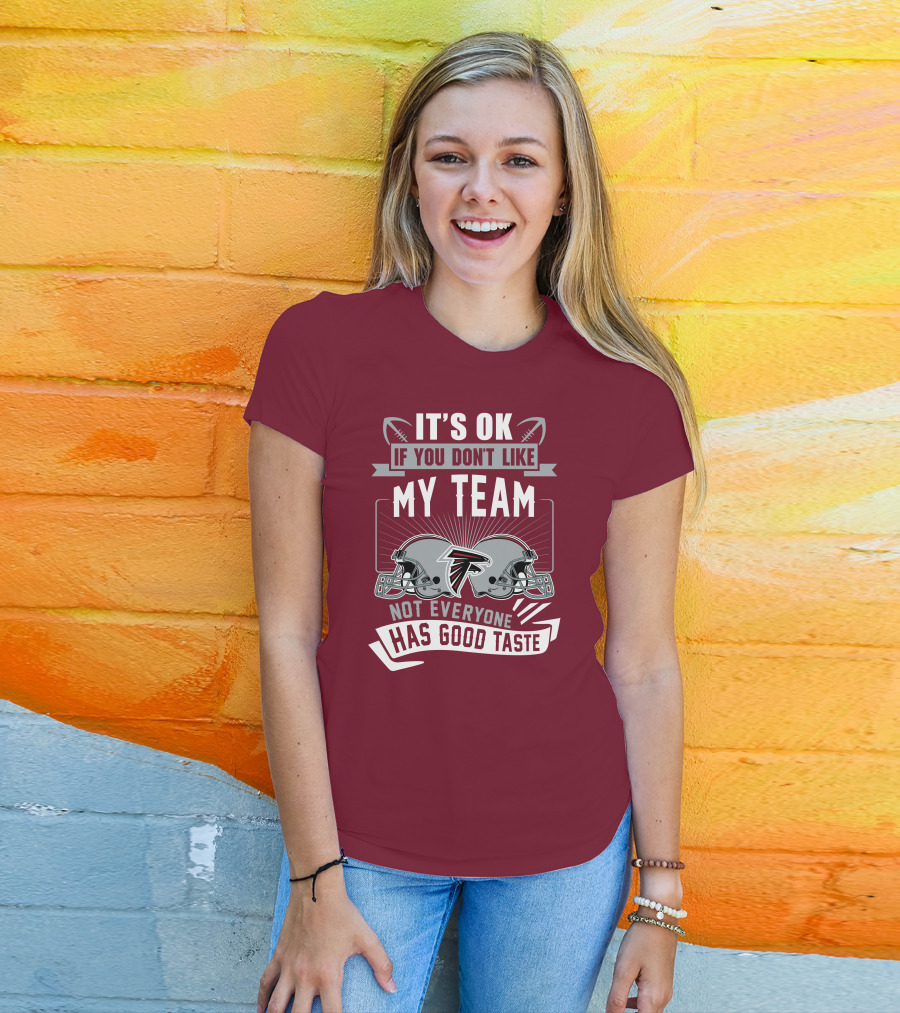 Atlanta Falcons It’s Ok If You Don’t Like My Team Not Everyone Has Good Taste Football Helmets T-Shirt