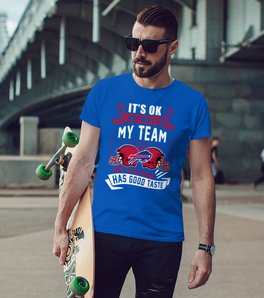 It's Ok If You Don't Like My Team Buffalo Bills Not Everyone Has Good Taste T-Shirt