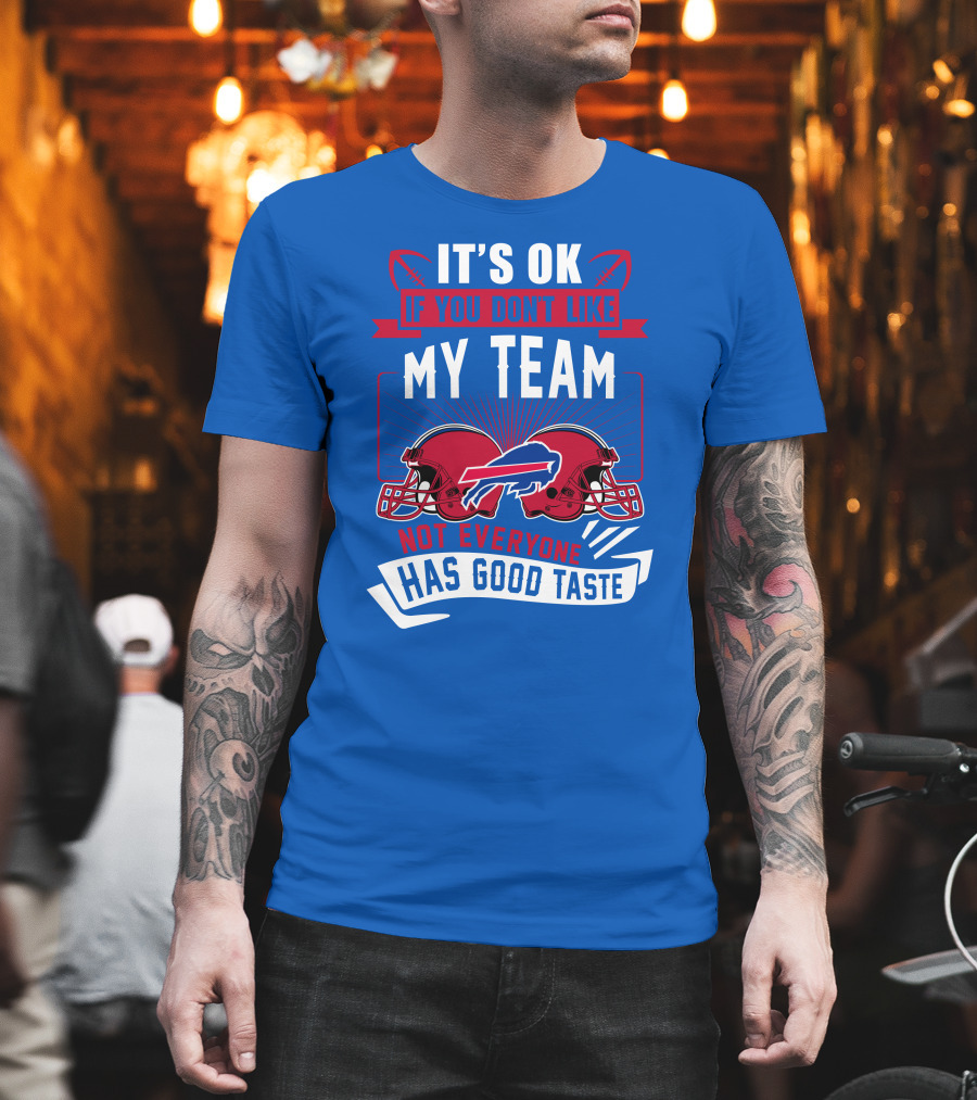 It's Ok If You Don't Like My Team Buffalo Bills Not Everyone Has Good Taste T-Shirt