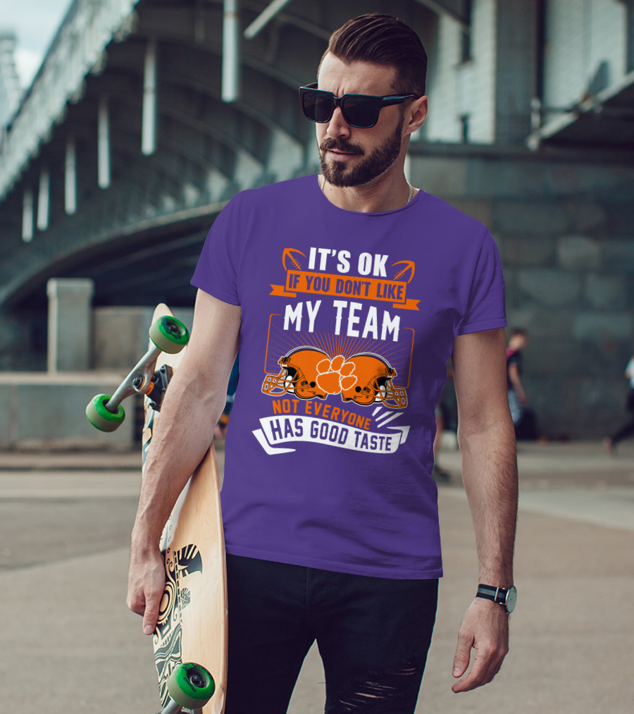 It's OK If You Don't Like My Team Not Everyone Has Good Taste Clemson Tigers Helmets T-Shirt