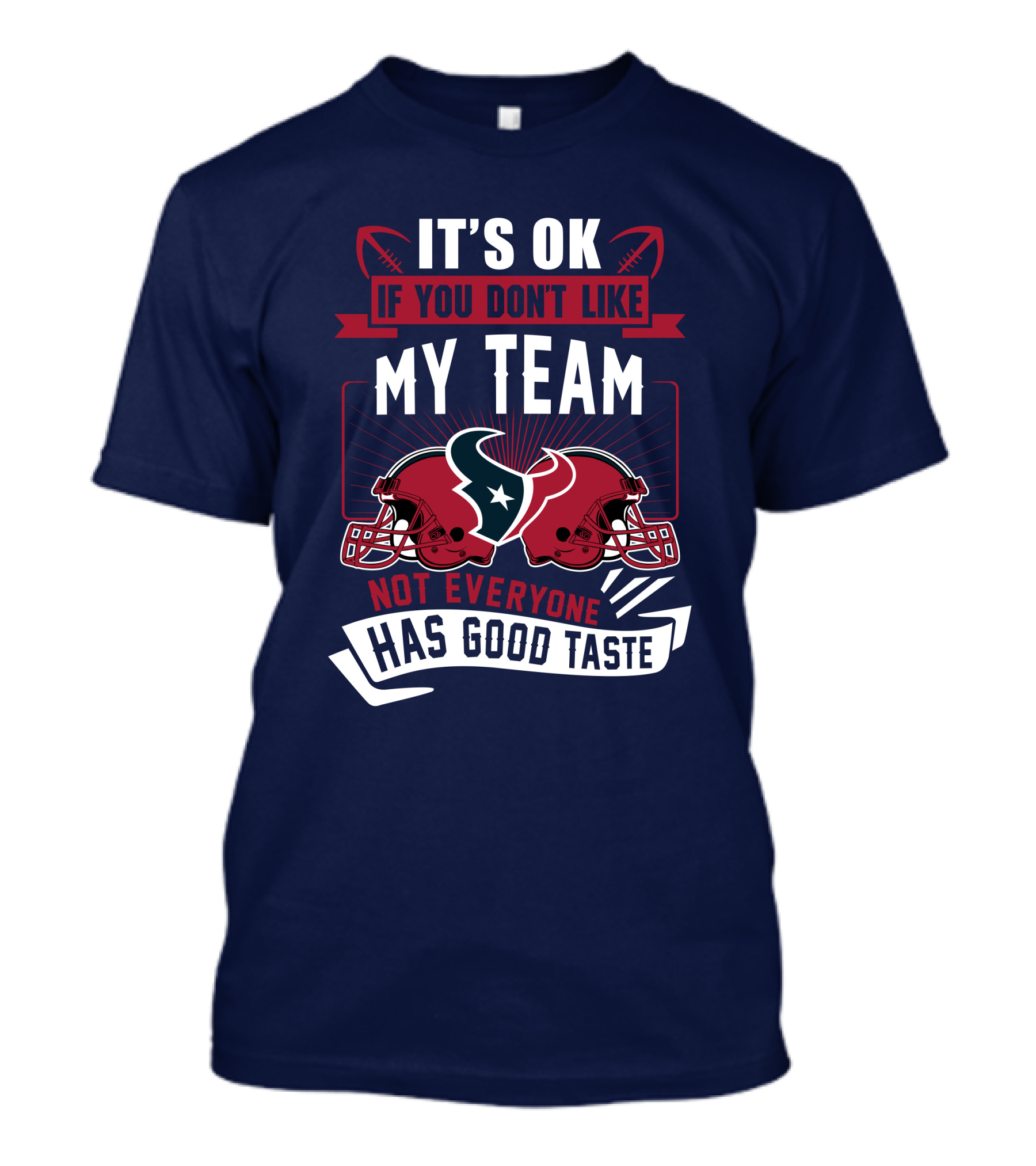 Houston Texans It's Ok If You Don't Like My Team Not Everyone Has Good Taste T-Shirt