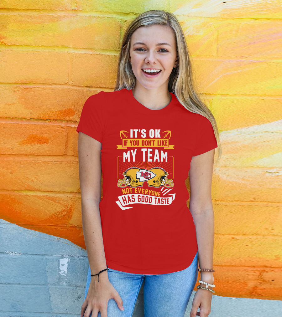 It's Ok If You Don't Like My Team Kansas City Chiefs Not Everyone Has Good Taste T-Shirt