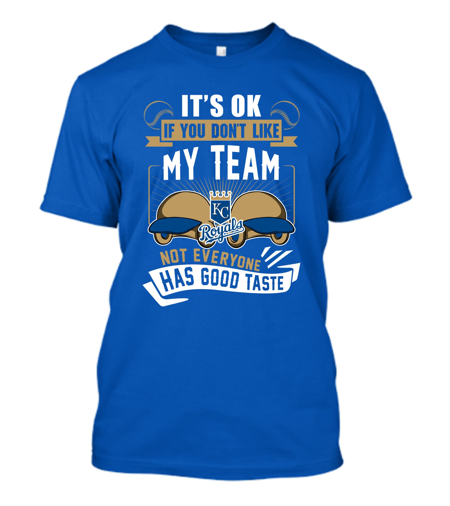 Kansas City Royals It's Ok If You Don't Like My Team Not Everyone Has Good Taste T-Shirt