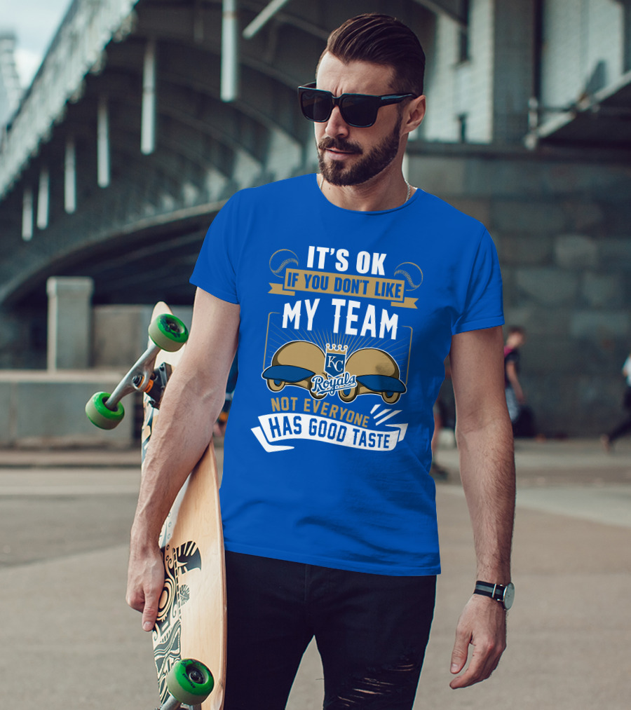 Kansas City Royals It's Ok If You Don't Like My Team Not Everyone Has Good Taste T-Shirt