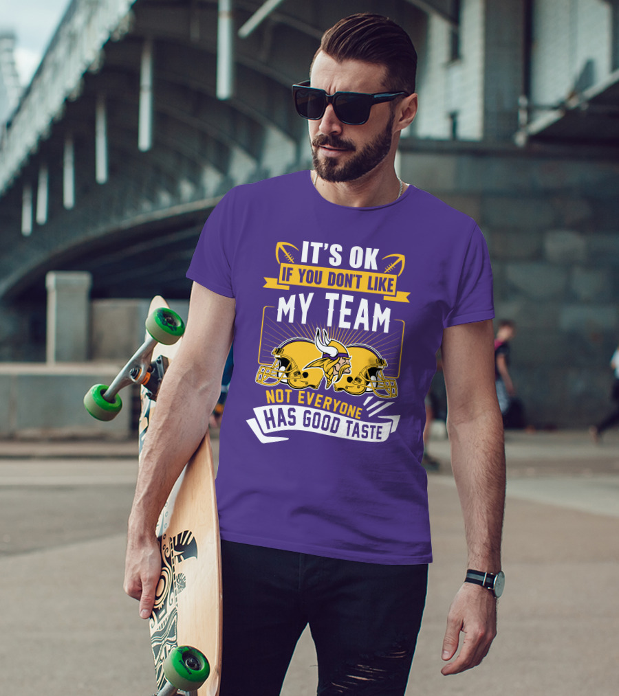Minnesota Vikings It's Ok If You Don't Like My Team Not Everyone Has Good Taste T-Shirt