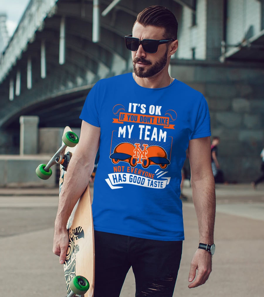 New York Mets It's Ok If You Don't Like My Team Not Everyone Has Good Taste T-Shirt