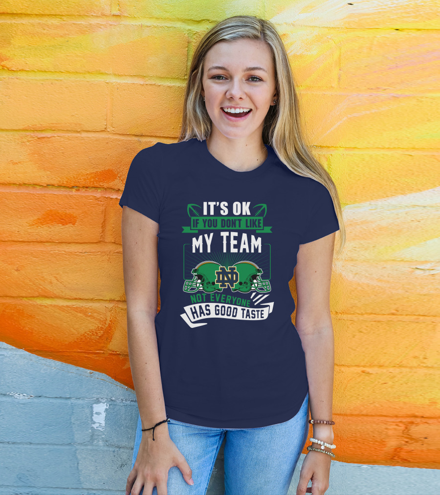 It's Ok If You Don't Like My Team Notre Dame Not Everyone Has Good Taste T-Shirt