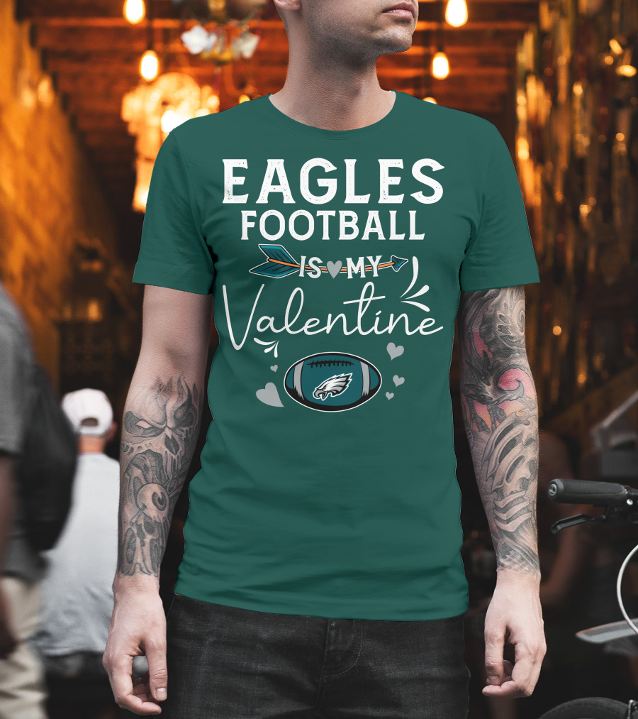 Eagles Football Is My Valentine with Philadelphia Theme and Heart Arrow T-Shirt