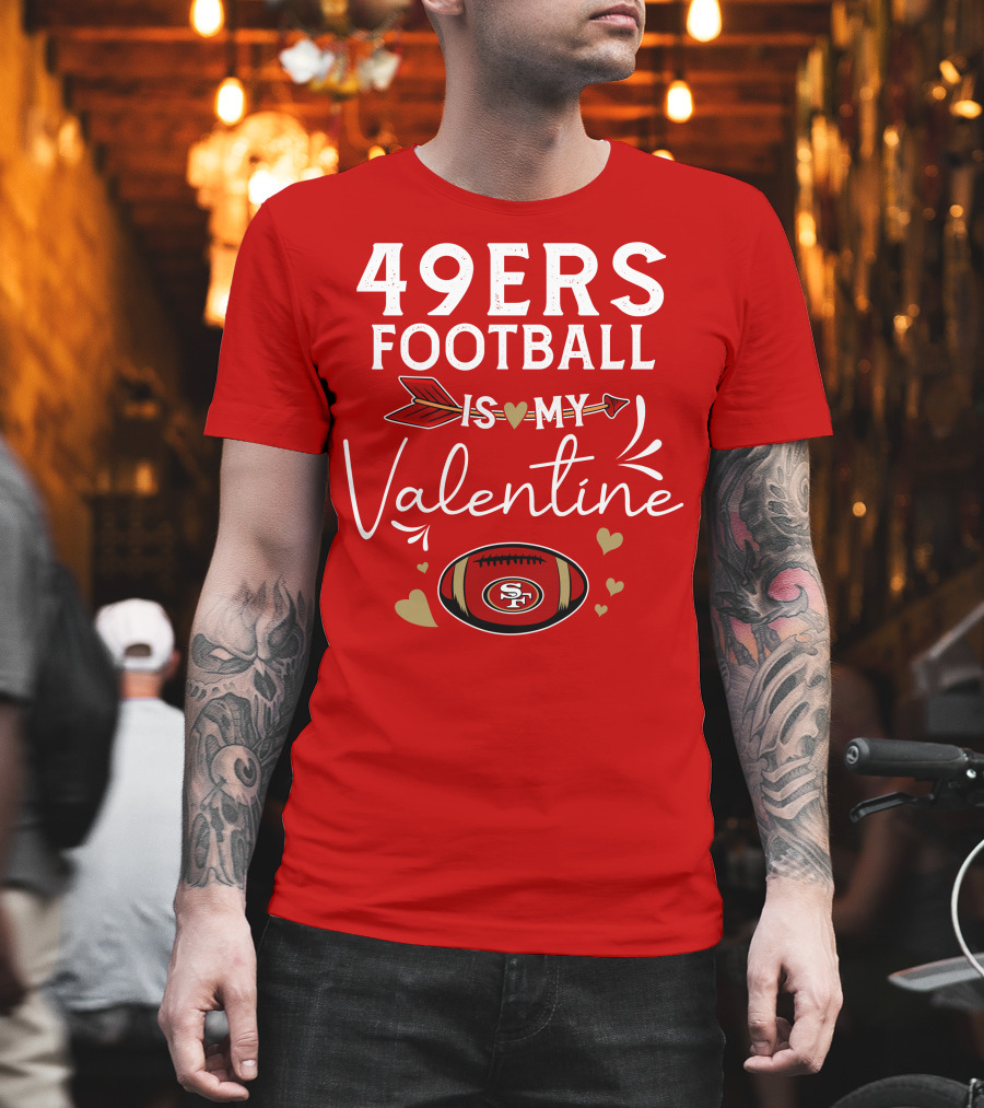 49ers Football is My Valentine SF Arrow Hearts Valentine's Day T-Shirt