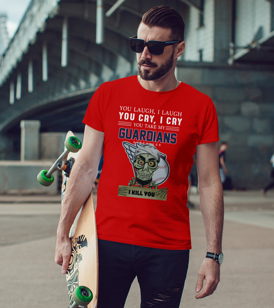 You Laugh I Laugh You Cry I Cry You Take My Guardians Cleveland I Kill You T-Shirt