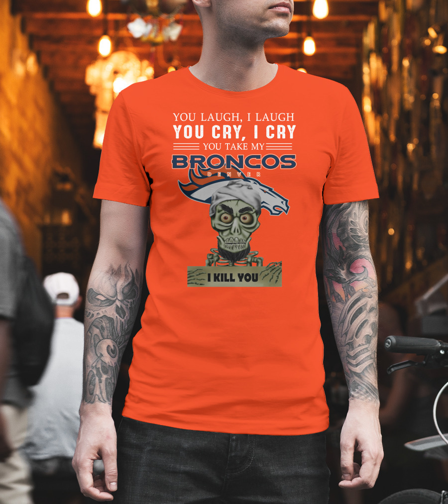 Denver Broncos Jeff Dunham You Take My Broncos I Kill You T-Shirt